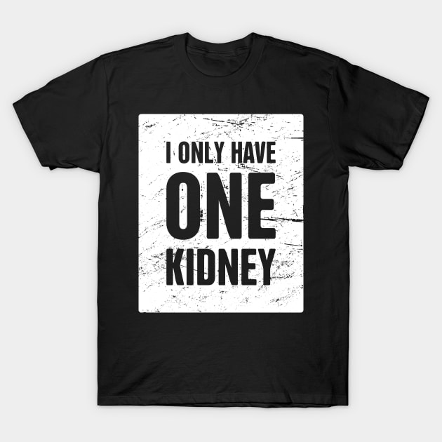 I Only Have One Kidney | Organ Transplant T-Shirt by MeatMan